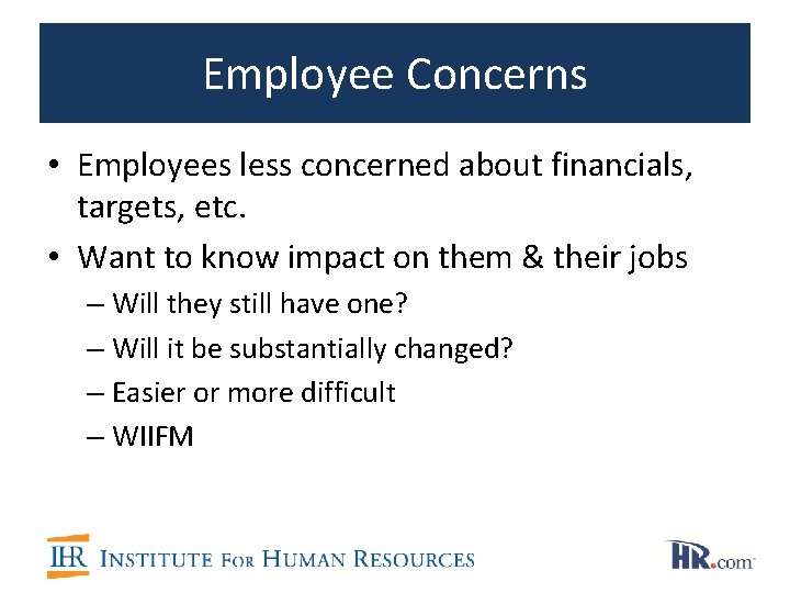 Employee Concerns • Employees less concerned about financials, targets, etc. • Want to know
