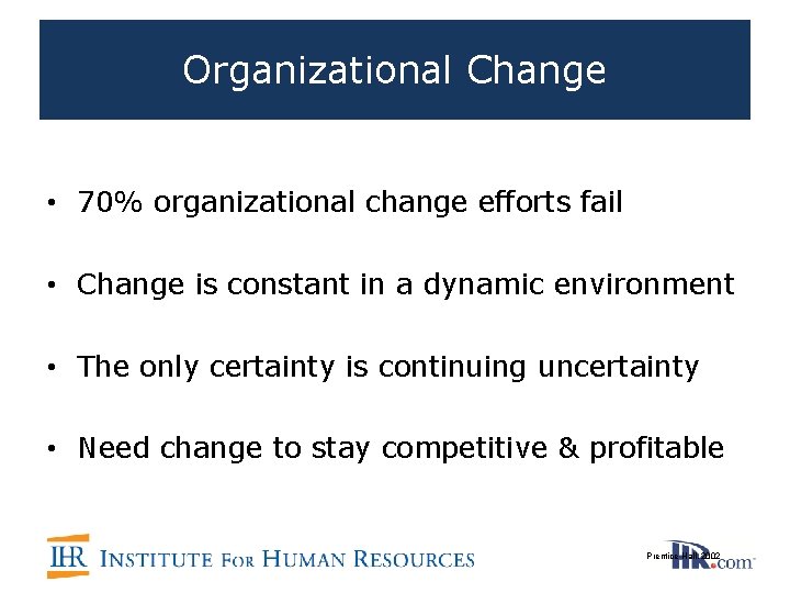Organizational Change • 70% organizational change efforts fail • Change is constant in a