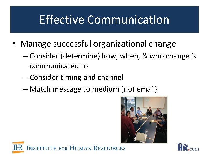 Effective Communication • Manage successful organizational change – Consider (determine) how, when, & who
