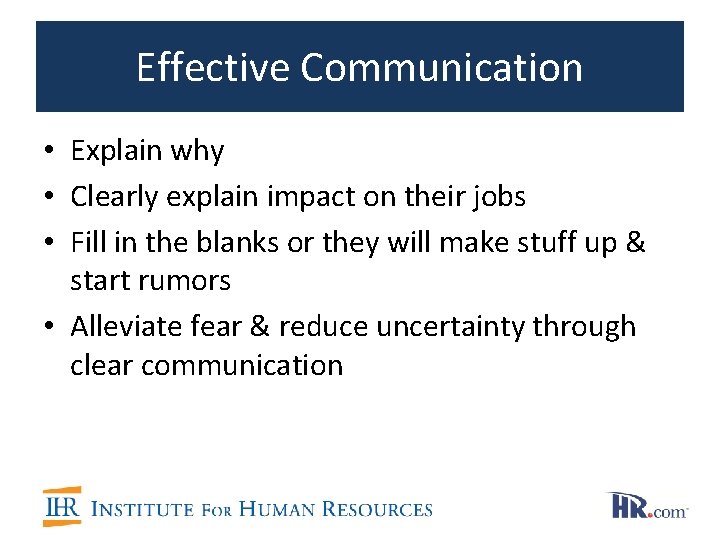 Effective Communication • Explain why • Clearly explain impact on their jobs • Fill