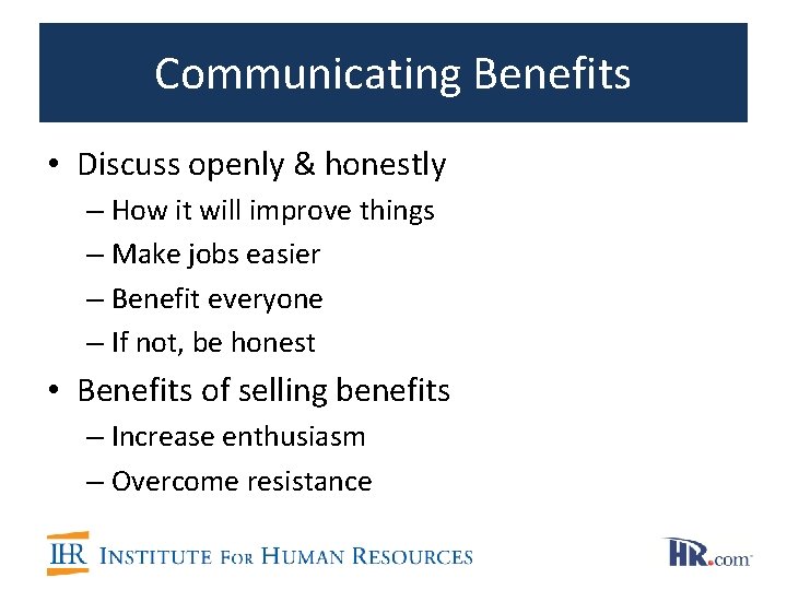 Communicating Benefits • Discuss openly & honestly – How it will improve things –