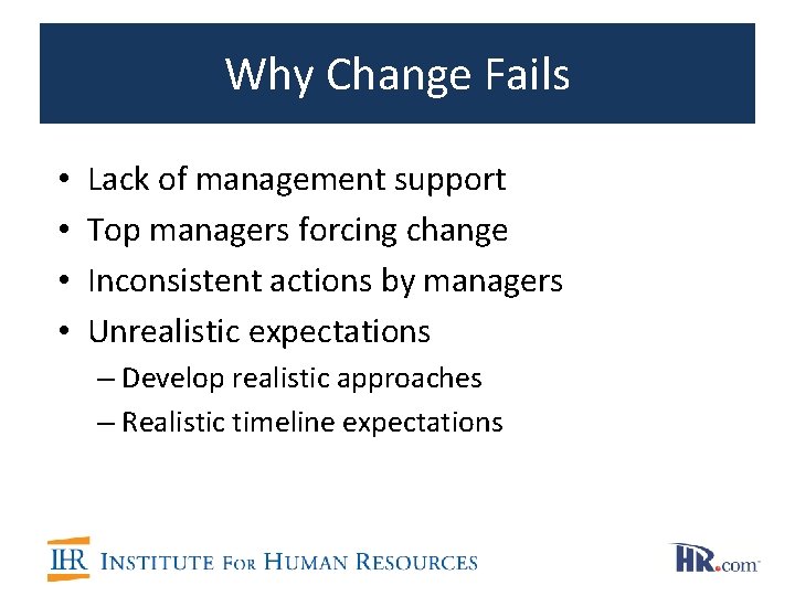 Why Change Fails • • Lack of management support Top managers forcing change Inconsistent