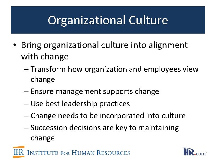 Organizational Culture • Bring organizational culture into alignment with change – Transform how organization