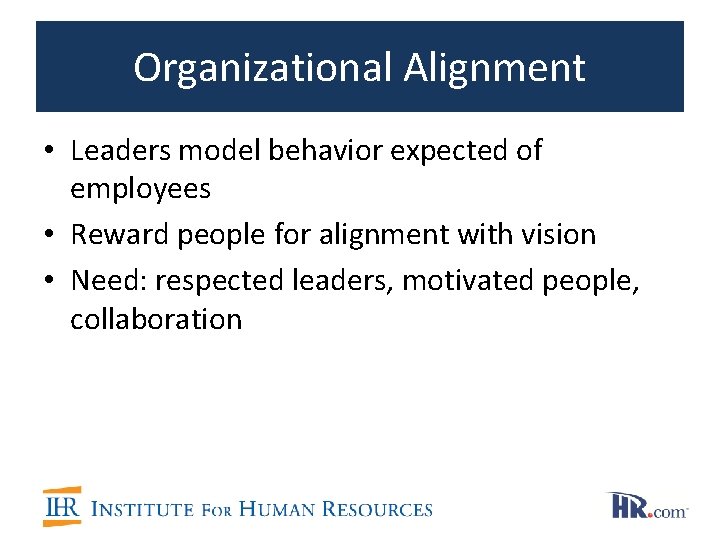 Organizational Alignment • Leaders model behavior expected of employees • Reward people for alignment