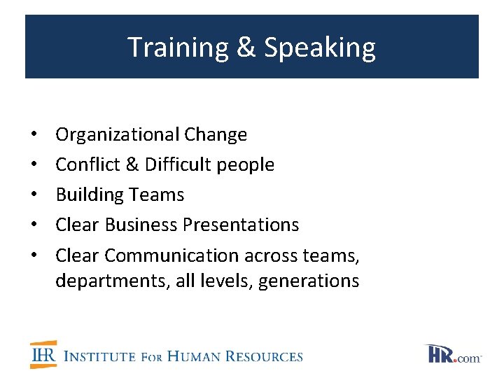 Training & Speaking • • • Organizational Change Conflict & Difficult people Building Teams