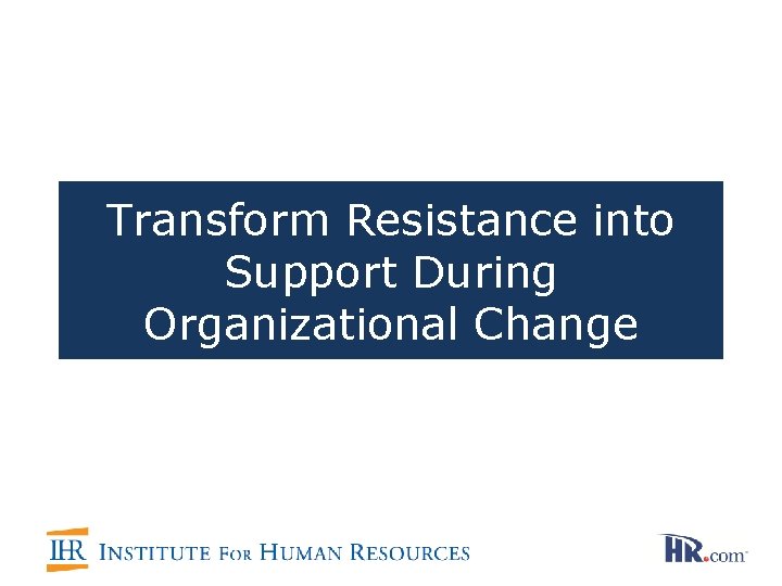 Transform Resistance into Support During Organizational Change 
