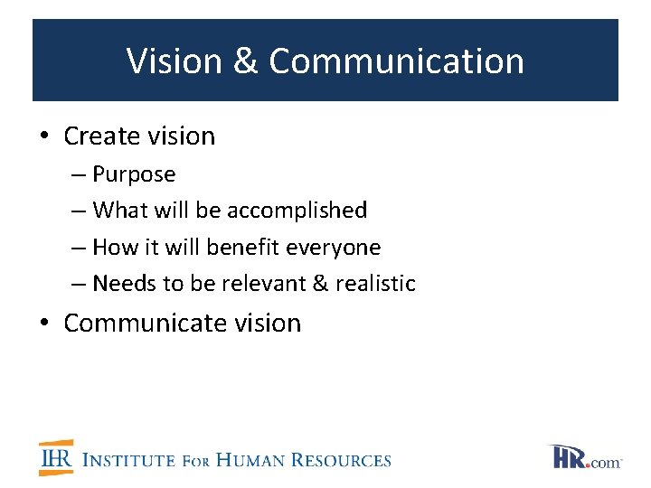 Vision & Communication • Create vision – Purpose – What will be accomplished –