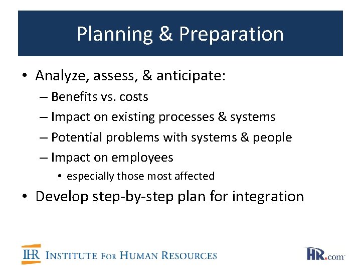 Planning & Preparation • Analyze, assess, & anticipate: – Benefits vs. costs – Impact