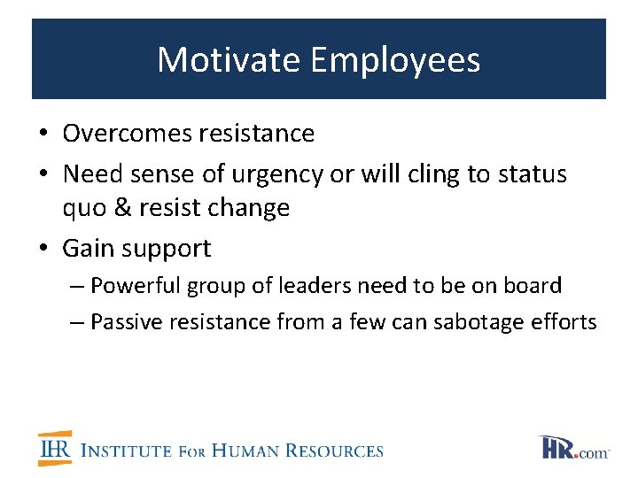 Motivate Employees • Overcomes resistance • Need sense of urgency or will cling to