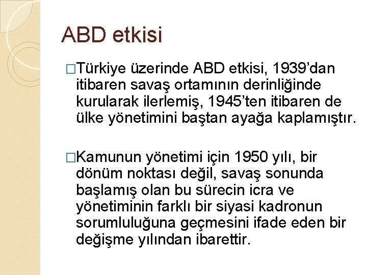 ABD etkisi �Türkiye üzerinde ABD etkisi, 1939’dan itibaren savaş ortamının derinliğinde kurularak ilerlemiş, 1945’ten