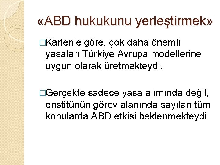 «ABD hukukunu yerleştirmek» �Karlen’e göre, çok daha önemli yasaları Türkiye Avrupa modellerine uygun