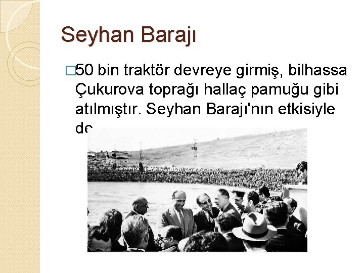 Seyhan Barajı � 50 bin traktör devreye girmiş, bilhassa Çukurova toprağı hallaç pamuğu gibi