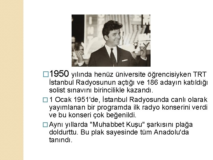 � 1950 yılında henüz üniversite öğrencisiyken TRT İstanbul Radyosunun açtığı ve 186 adayın katıldığı