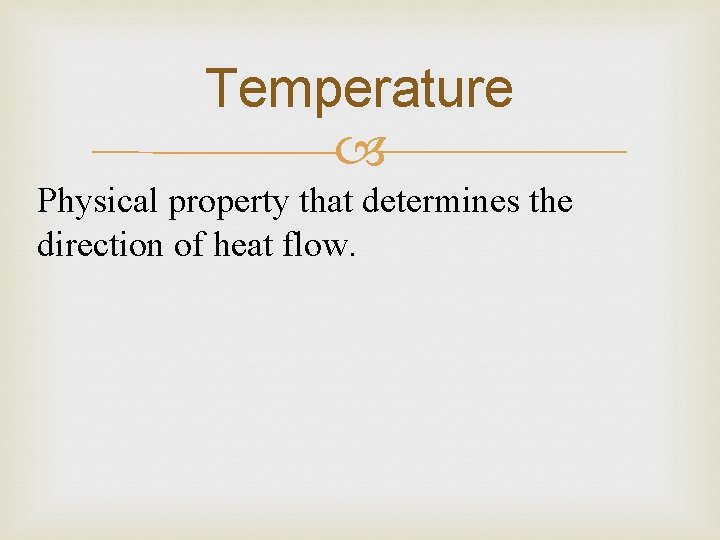 Temperature Physical property that determines the direction of heat flow. 