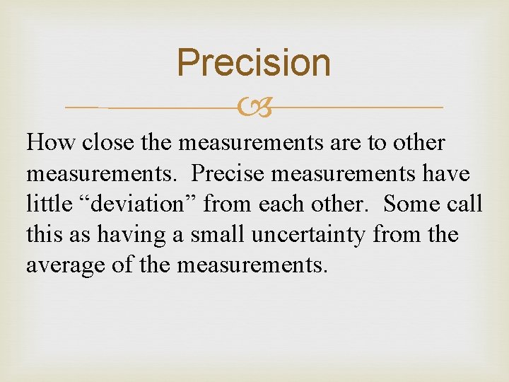 Precision How close the measurements are to other measurements. Precise measurements have little “deviation”