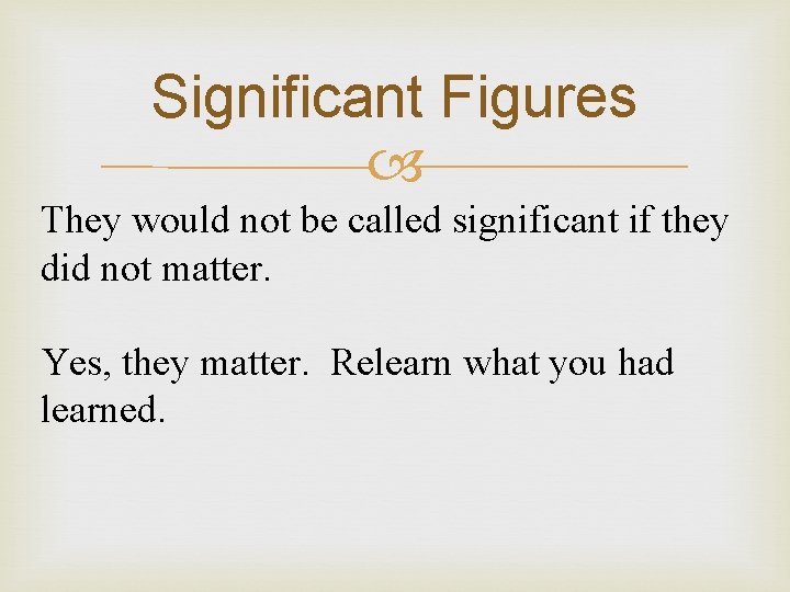 Significant Figures They would not be called significant if they did not matter. Yes,
