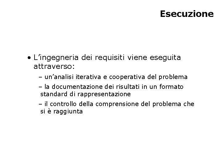 Esecuzione • L’ingegneria dei requisiti viene eseguita attraverso: – un’analisi iterativa e cooperativa del