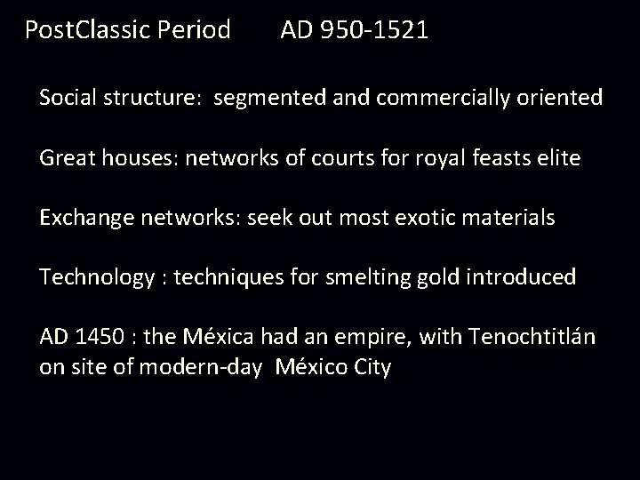 Post. Classic Period AD 950 -1521 Social structure: segmented and commercially oriented Great houses: Post. Classic Period AD 950 -1521 Social structure: segmented and commercially oriented Great houses:
