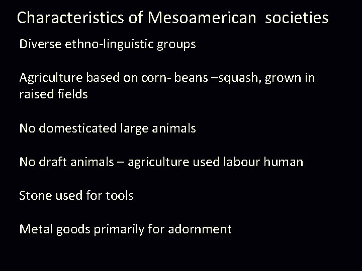 Characteristics of Mesoamerican societies Diverse ethno-linguistic groups Agriculture based on corn- beans –squash, grown Characteristics of Mesoamerican societies Diverse ethno-linguistic groups Agriculture based on corn- beans –squash, grown