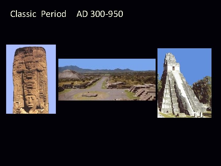 Classic Period AD 300 -950 Classic Period AD 300 -950