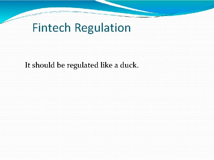 Fintech Regulation It should be regulated like a duck. 