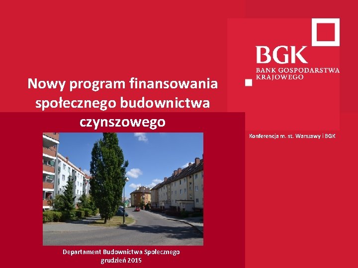 Nowy program finansowania społecznego budownictwa czynszowego Konferencja m. st. Warszawy i BGK Departament Budownictwa