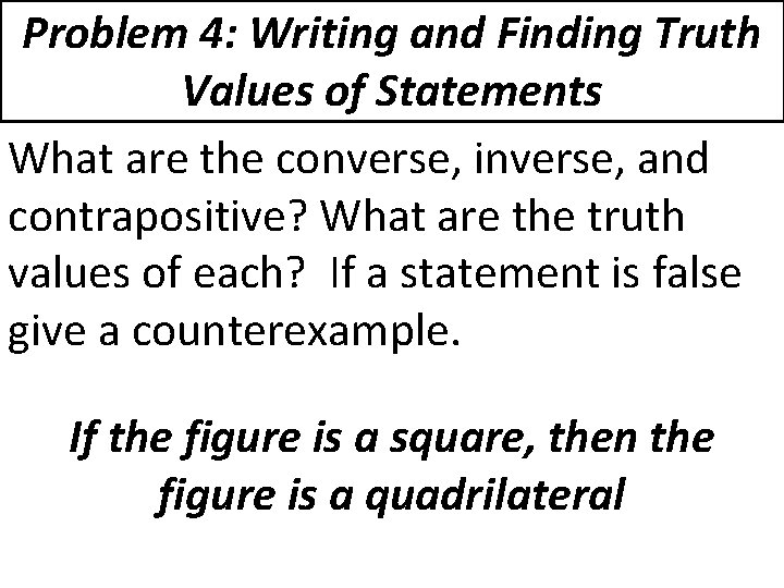 Problem 4: Writing and Finding Truth Values of Statements What are the converse, inverse,