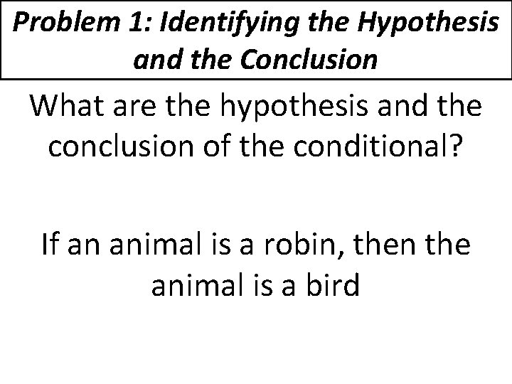 Problem 1: Identifying the Hypothesis and the Conclusion What are the hypothesis and the