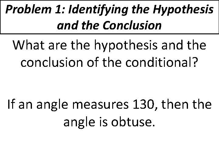 Problem 1: Identifying the Hypothesis and the Conclusion What are the hypothesis and the