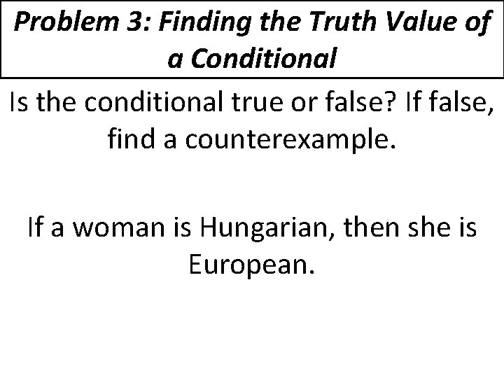 Problem 3: Finding the Truth Value of a Conditional Is the conditional true or