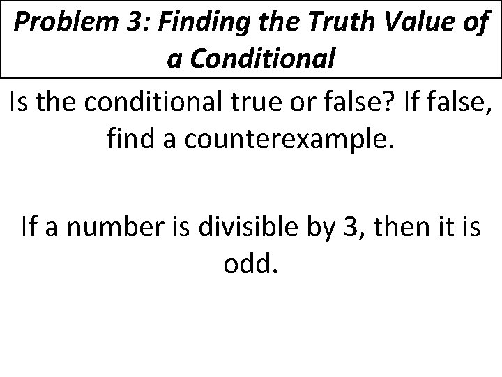 Problem 3: Finding the Truth Value of a Conditional Is the conditional true or