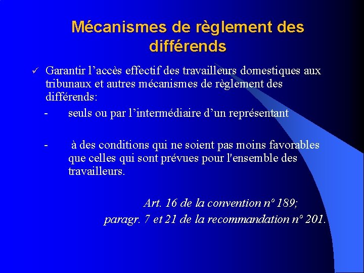 Mécanismes de règlement des différends ü Garantir l’accès effectif des travailleurs domestiques aux tribunaux Mécanismes de règlement des différends ü Garantir l’accès effectif des travailleurs domestiques aux tribunaux