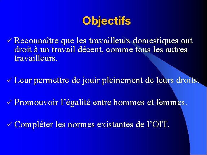 Objectifs ü Reconnaître que les travailleurs domestiques ont droit à un travail décent, comme