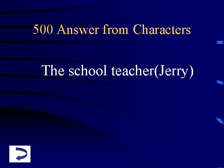 500 Answer from Characters The school teacher(Jerry) 