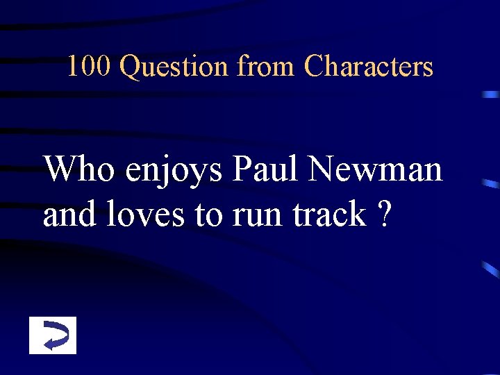 100 Question from Characters Who enjoys Paul Newman and loves to run track ?