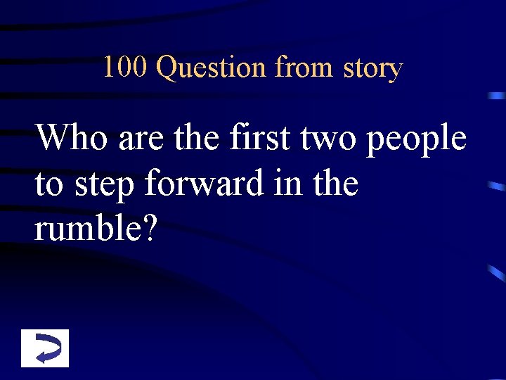 100 Question from story Who are the first two people to step forward in