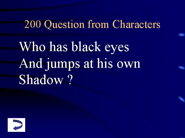 200 Question from Characters Who has black eyes And jumps at his own Shadow