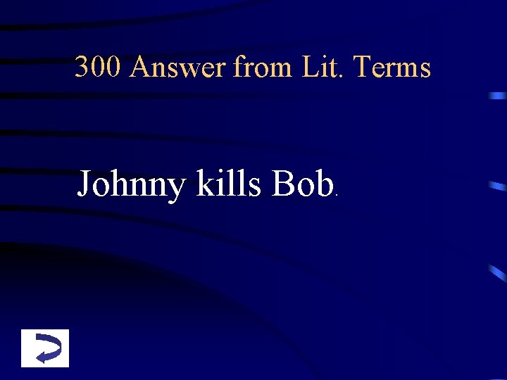 300 Answer from Lit. Terms Johnny kills Bob. 