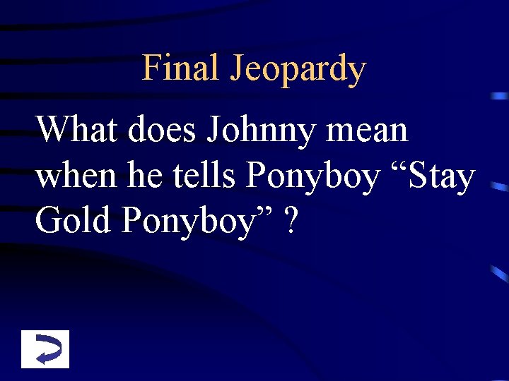 Final Jeopardy What does Johnny mean when he tells Ponyboy “Stay Gold Ponyboy” ?