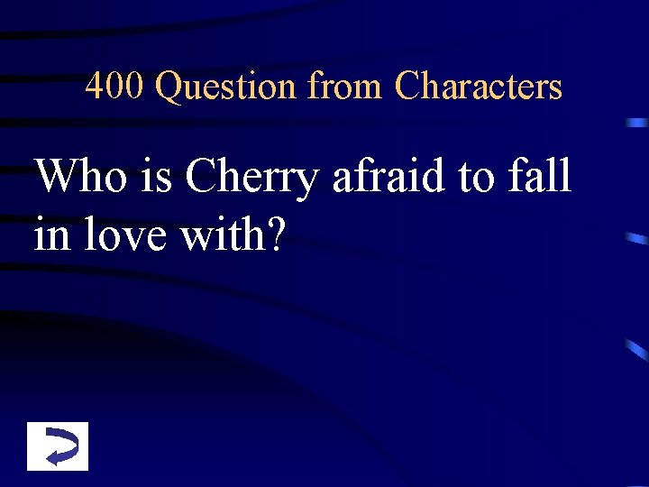 400 Question from Characters Who is Cherry afraid to fall in love with? 