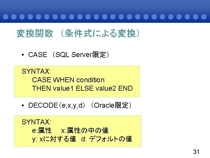 変換関数 （条件式による変換） • CASE （SQL Server限定） SYNTAX: CASE WHEN condition THEN value 1 ELSE