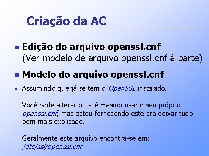 Criação da AC n Edição do arquivo openssl. cnf (Ver modelo de arquivo openssl.