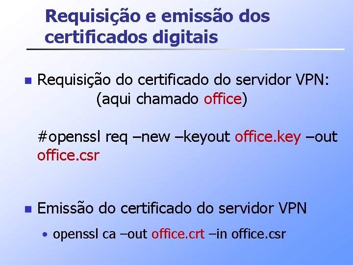 Requisição e emissão dos certificados digitais n Requisição do certificado do servidor VPN: (aqui