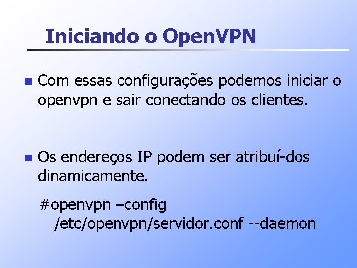 Iniciando o Open. VPN n Com essas configurações podemos iniciar o openvpn e sair