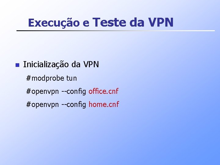 Execução e Teste da VPN n Inicialização da VPN #modprobe tun #openvpn config office.