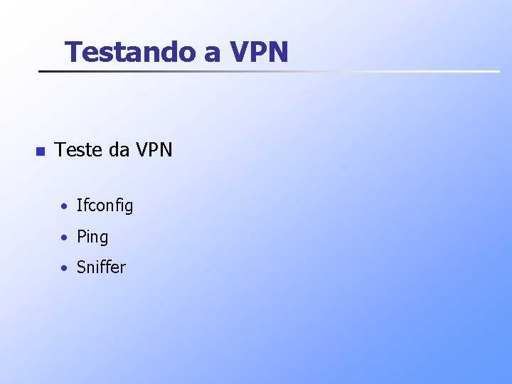 Testando a VPN n Teste da VPN • Ifconfig • Ping • Sniffer 