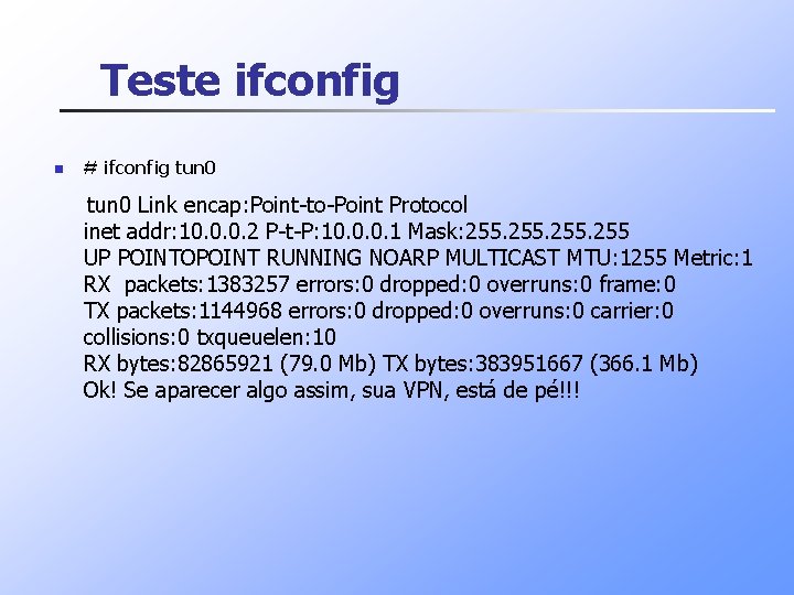 Teste ifconfig n # ifconfig tun 0 Link encap: Point to Point Protocol inet