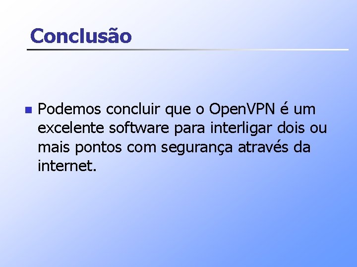 Conclusão n Podemos concluir que o Open. VPN é um excelente software para interligar