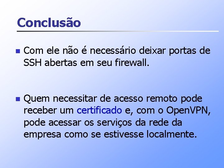 Conclusão n Com ele não é necessário deixar portas de SSH abertas em seu