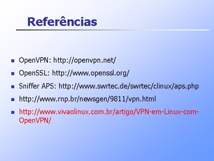 Referências n Open. VPN: http: //openvpn. net/ n Open. SSL: http: //www. openssl. org/